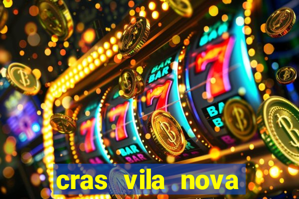 cras vila nova cachoeirinha horario de funcionamento